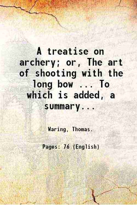 A treatise on archery; or, The art of shooting with the long bow ... To which is added, a summary sketch of laws for archers .... 1822 [Hardcover](Hardcover, Waring, Thomas.)