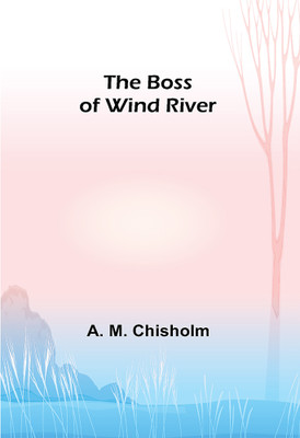 The Boss of Wind River(Paperback, A. M. Chisholm)