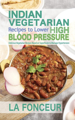 Indian Vegetarian Recipes to Lower High Blood Pressure: Delicious Vegetarian Recipes Based on Superfoods to Manage Hypertension(Paperback, La Fonceur)