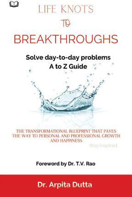 LIFE KNOTS To BREAKTHROUGHS A to Z Guide to Solving day-to-day problems(English, Paperback, Dr. Arpita Dutta)