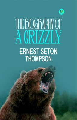 The Biography of a Grizzly(Paperback, Ernest Seton Thompson)