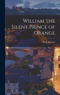 William the Silent Prince of Orange(English, Hardcover, Putnam Ruth)
