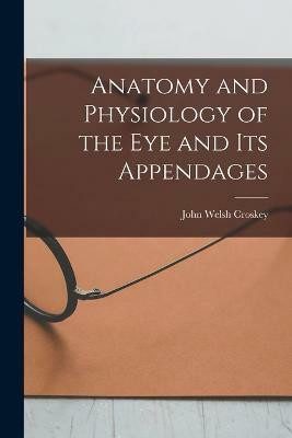 Anatomy and Physiology of the eye and its Appendages(English, Paperback, Croskey John Welsh)