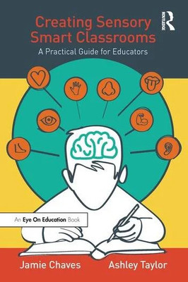 Creating Sensory Smart Classrooms : A Practical Guide for Educators, (S.I.E. 2024)(Paperback, Jamie Chaves, Ashley Taylor)