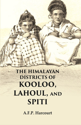 The Himalayan Districts of Kooloo, Lahoul and Spiti [Hardcover](Hardcover, A.F.P. Harcourt)