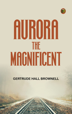 Aurora the Magnificent(Paperback, Gertrude Hall Brownell)
