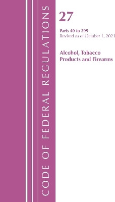 Code of Federal Regulations, Title 27 Alcohol Tobacco Products and Firearms 40-399, Revised as of April 1, 2022(English, Paperback, Office Of The Federal Register (U.S.))