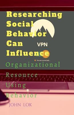 Researching Social Behavior Can Influence  - Organizational Resource Using Behavior(English, Paperback, Lok John)