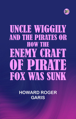 Uncle Wiggily and the Pirates; Or, How the Enemy Craft of Pirate Fox was Sunk(Paperback, Howard Roger Garis)
