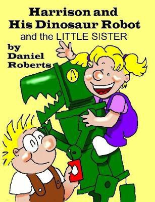 Harrison and His Dinosaur Robot and the Little Sister(English, Paperback, Roberts Daniel)