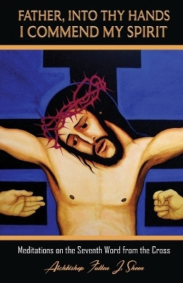 Father, Into Thy Hands I Commend My Spirit(English, Paperback, Sheen Fulton J)