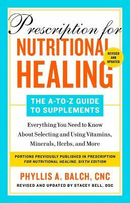 Prescription for Nutritional Healing: The A-to-Z Guide to Supplements, 6th Edition(English, Paperback, Balch Phyllis A.)