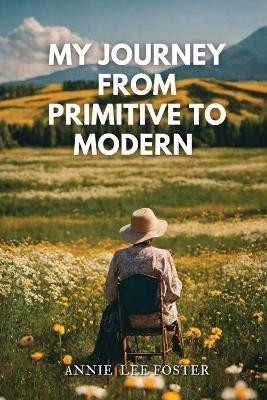 My Journey From Primitive to Modern(English, Paperback, Lee Foster Annie)