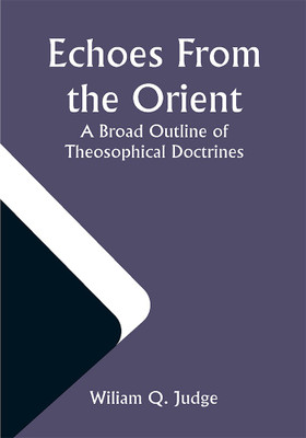 Echoes From The Orient: A Broad Outline of Theosophical Doctrines(Paperback, Wiliam Q. Judge)