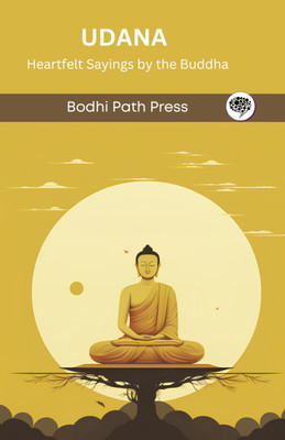 Udana (From Sutta Pitaka): Heartfelt Sayings by the Buddha (From Bodhi Path Press)(Hardcover, Bodhi Path Press)