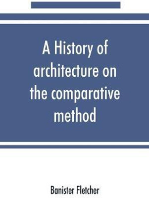 A history of architecture on the comparative method, for the student, craftsman, and amateur(English, Paperback, Fletcher Banister)
