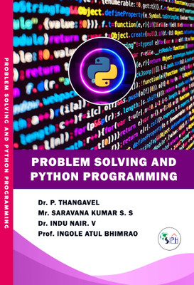 Problem solving and python programming(Paperback, Dr. P. THANGAVEL, Mr. Saravana Kumar S. S, Dr. Indu Nair. V, Prof. Ingole Atul Bhimrao.)