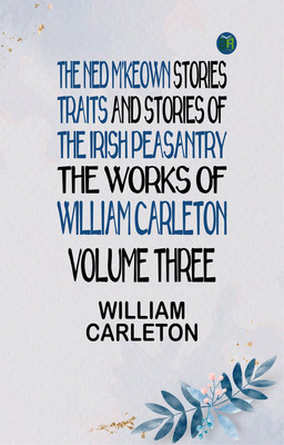 The Ned M'Keown Stories Traits And Stories Of The Irish Peasantry, The Works of William Carleton, Volume Three(Paperback, William Carleton)