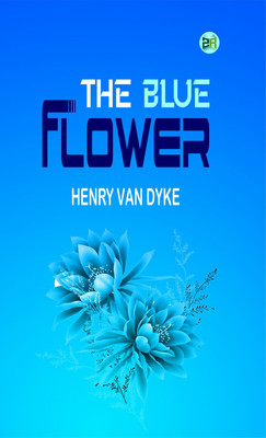 The Blue Flower(Paperback, Henry Van Dyke)