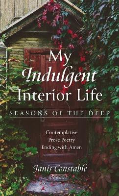 My Indulgent Interior Life--Seasons of the Deep(English, Hardcover, Constable Janis)