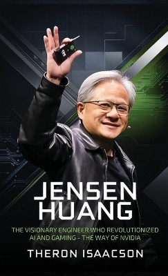 Jensen Huang Biography: The Visionary Engineer Who Revolutionized AI and Gaming(English, Hardcover, Isaacson Theron)