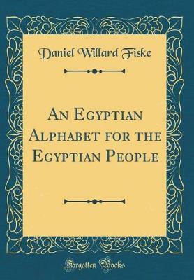 An Egyptian Alphabet for the Egyptian People (Classic Reprint)(English, Hardcover, Fiske Daniel Willard)