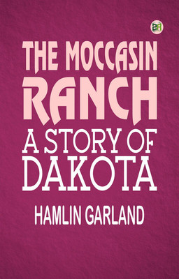 The Moccasin Ranch: A Story of Dakota(Paperback, Hamlin Garland)