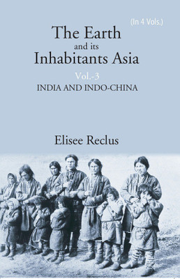 The Earth and its Inhabitants Asia: INDIA AND INDO-CHINA Volume 3rd(Hardcover, Elisee Reclus)