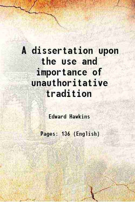 A dissertation upon the use and importance of unauthoritative tradition 1889 [Hardcover](Hardcover, Edward Hawkins)