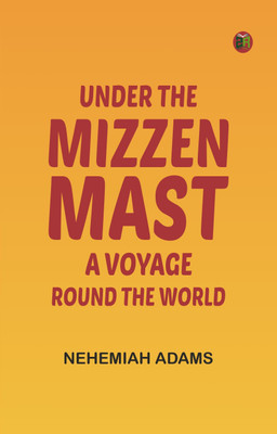 Under the mizzen mast: A voyage round the world(Paperback, Nehemiah Adams)