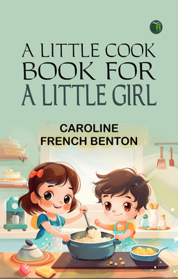 A little cook book for a little girl(Paperback, Caroline French Benton)