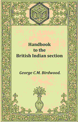 Handbook to the British Indian section(Paperback, George C. M. Birdwood)