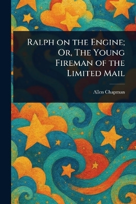 Ralph on the Engine; Or, The Young Fireman of the Limited Mail(English, Paperback, Chapman Allen)