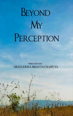 Beyond My Perception The Unravelled Journey of a Human Being(Paperback, Sreelekha Bhattacharyya)