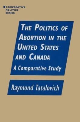 The Politics of Abortion in the United States and Canada: A Comparative Study(English, Hardcover, Tatalovich Raymond)