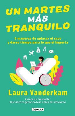 Un martes mas tranquilo: 9 maneras de aplacar el caos y darse tiempo para lo que si importa / Tranquility by Tuesday: 9 Ways to Calm the Chaos and Make Time(Spanish, Paperback, Vanderkam Laura)