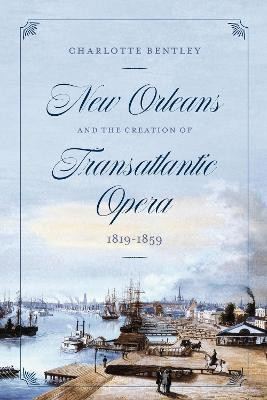 New Orleans and the Creation of Transatlantic Opera, 1819-1859(English, Hardcover, Bentley Charlotte)