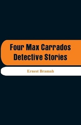 Four Max Carrados Detective Stories(English, Paperback, Bramah Ernest)