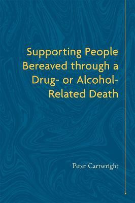 Supporting People Bereaved through a Drug- or Alcohol-Related Death(English, Paperback, Cartwright Peter)