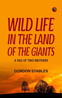 Wild Life in the Land of the Giants: A Tale of Two Brothers(Paperback, Gordon Stables)