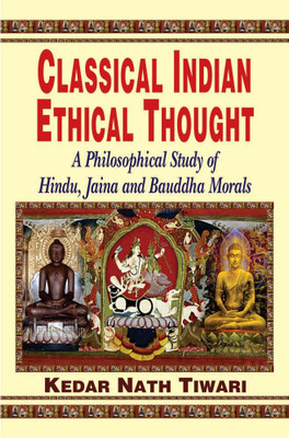 Classical Indian Ethical Thought: A Philosophical Study of Hindu, Jaina and Bauddha Morals(Paperback, Kedar Nath Tiwari)