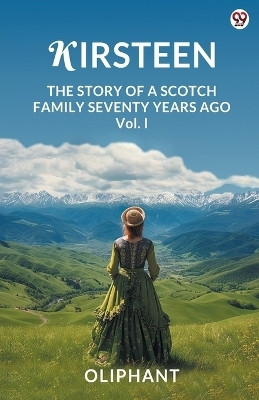 KirsteenThe Story Of A Scotch Family Seventy Years Ago Vol. I (Edition1)(English, Paperback, Oliphant Oliphant)