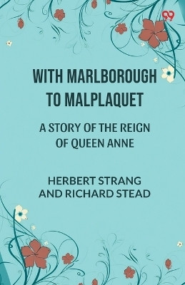 With Marlborough To MalplaquetA Story of the Reign of Queen Anne (Edition1)(English, Paperback, Strang Herbert Stead Richard)