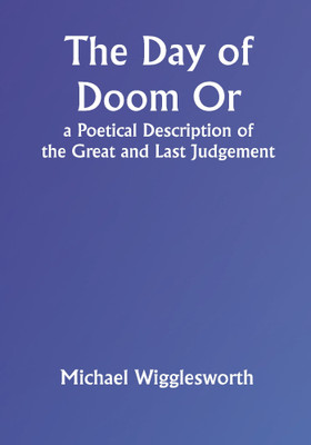 The Day of Doom Or, a Poetical Description of the Great and Last Judgement(Paperback, Michael Wigglesworth)
