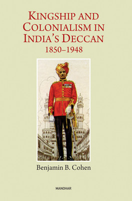 Kingship and Colonialism in India's Deccan 1850-1948(English, Hardcover, Cohen Benjamin B.)