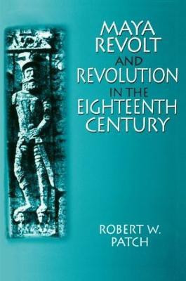 Maya Revolt and Revolution in the Eighteenth Century(English, Paperback, Patch Robert W.)