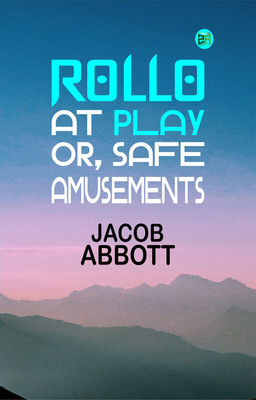 Rollo at Play; Or, Safe Amusements(Paperback, Jacob Abbott)