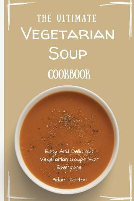 The Ultimate Vegetarian Soup Cookbook(English, Paperback, Denton Adam)