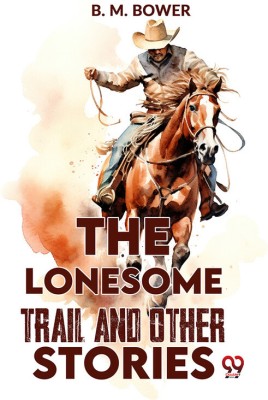 The Lonesome Trail And Other Stories(Paperback, B. M. Bower)