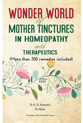 Wonder World of Mother Tinchers in Homeopathy with Therapeutics  - More than 500 Remedies Included 1 Edition(English, Paperback, Kanodia K. D.)
